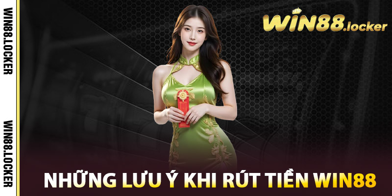 Những lưu ý khi rút tiền Win88